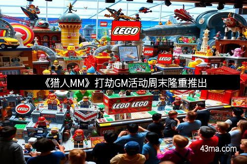 《猎人MM》打劫GM活动周末隆重推出