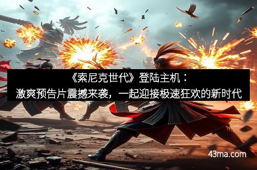 《索尼克世代》登陆主机：激爽预告片震撼来袭，一起迎接极速狂欢的新时代